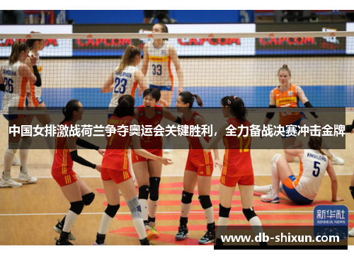 中国女排激战荷兰争夺奥运会关键胜利，全力备战决赛冲击金牌