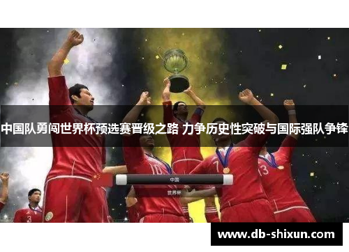 中国队勇闯世界杯预选赛晋级之路 力争历史性突破与国际强队争锋